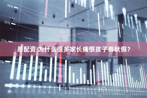 易配资 为什么很多家长痛恨孩子春秋假？