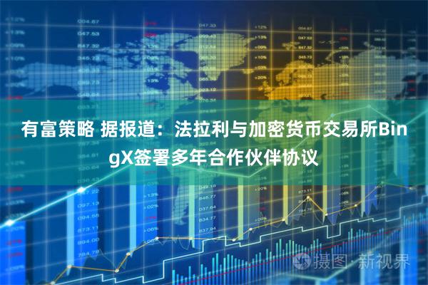 有富策略 据报道：法拉利与加密货币交易所BingX签署多年合作伙伴协议