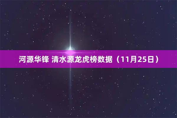 河源华锋 清水源龙虎榜数据（11月25日）