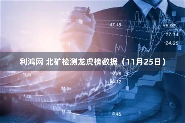 利鸿网 北矿检测龙虎榜数据（11月25日）